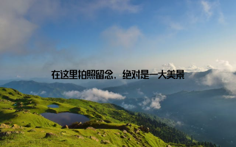 在这里拍照留念, 绝对是一大美景