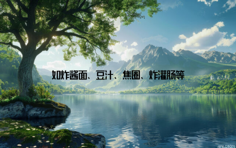 如炸酱面、豆汁、焦圈、炸灌肠等