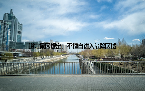 遵守景区规定, 不擅自进入危险区域