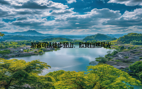 游客可以徒步登山, 欣赏自然风光
