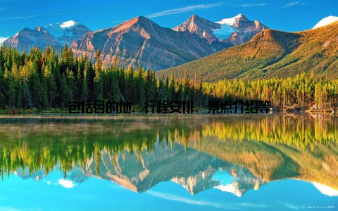 包括目的地、行程安排、景点介绍等