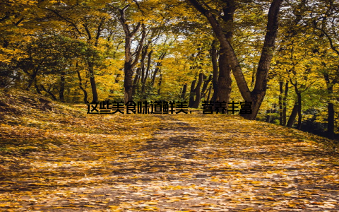 这些美食味道鲜美, 营养丰富