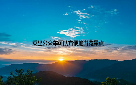 乘坐公交车可以方便地游览景点