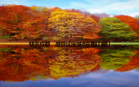 快来成都, 感受这座城市的魅力吧!