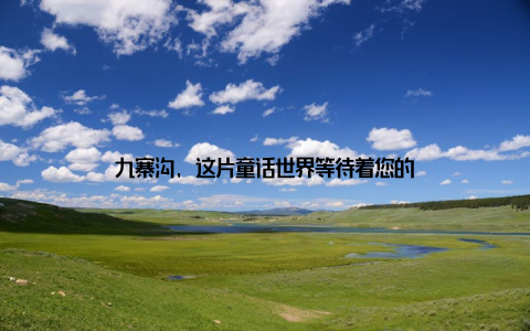 九寨沟, 这片童话世界等待着您的