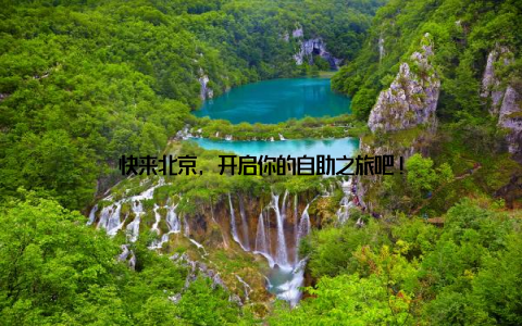 快来北京, 开启你的自助之旅吧!